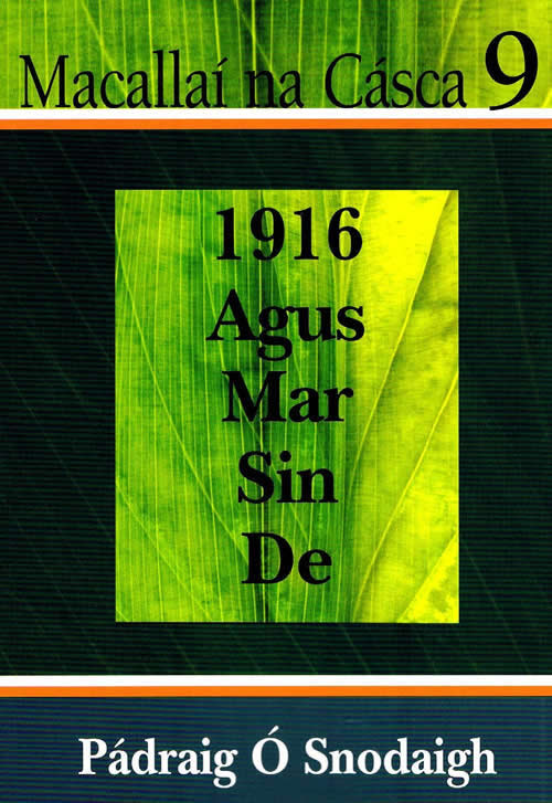 Macallaí na Cásca 9 1916 agus mar sin de le Pádraig Ó Snodaigh. Fírinne faoi éirí amach na cásca 1916 The truth about 1916 Easter Rising