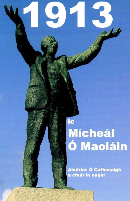 1913 agus an Gaeilge le Mícheál Ó Maoláin Eagraithe ag Aindrias Ó Cathasaigh Jim Larkin and the 1913 Lochout