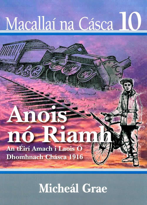 Macallaí na Cásca 10 Anois nó Riamh An tÉirí Amach i Laois ó Dhomhnach Chásca 1916 le Micheál Grae Mick Gray