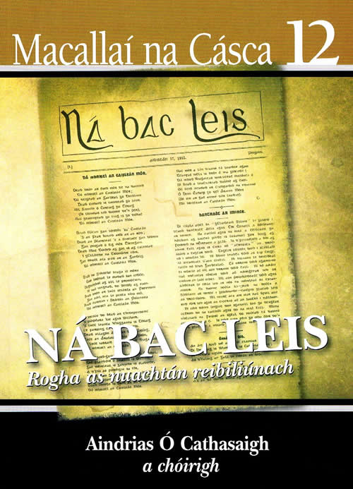 Macallaí na Cásca 1916 Uimhir 12 Ná Bac Leis rogha as nuachtáin reibiúlach Aindrias Ó Cathasaigh a chóirigh