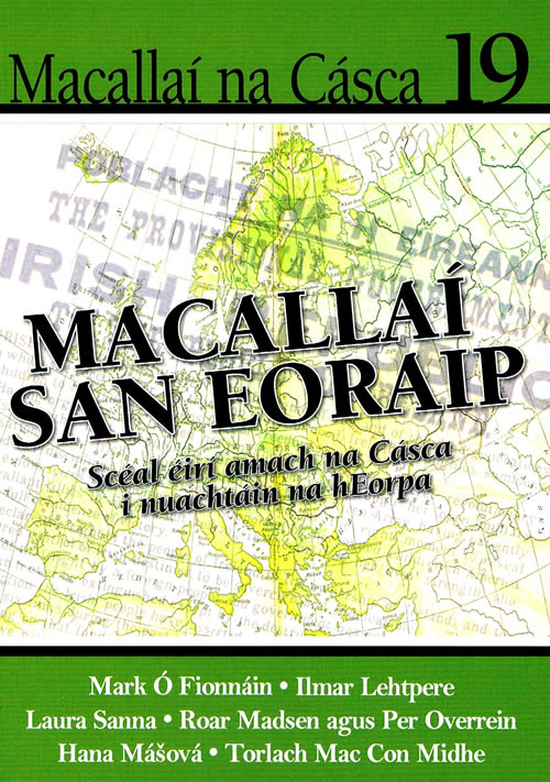 Macallaí na Cásca 19 Macallaí san Eoraip Scéal Éirí Amach na Cásca i nuachtáin na hEorpa le Mark Ó Fionnáin ilmar Lehtpere Laura Sanna Roar Madsen Per Overrein Hana Mášová Torlach Mac Con Midhe