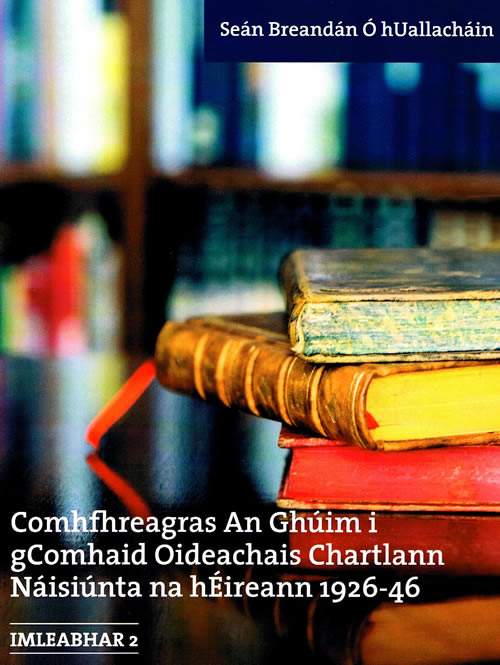 Comhfhreagras An Ghúim i gComhaid Oideachais Chartlann Náisiúnta na hÉireann 1926 - 1946 Imleabhar 2 le Seán Breandán Ó hUallacháin