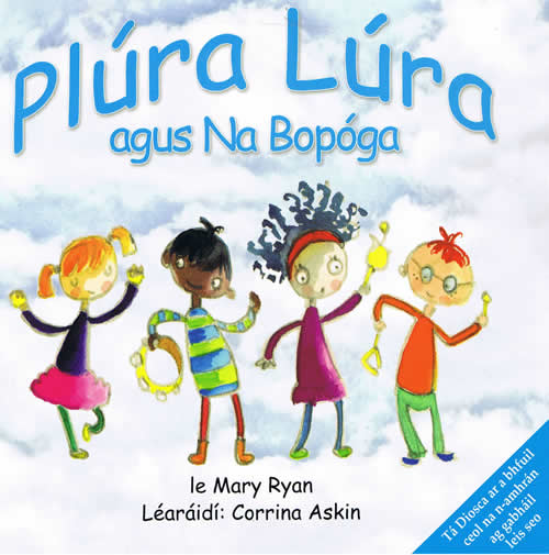 Plura Lura Plúra Lúra agus na Bapóga Mary Ryan Corrina Askin Sín do Lámha Amhrán na nGléasanna Cúig Ubh istigh sa Nead Cuimil do Bhosa An Trá Báidín Fheilimí Déirín Dé Uisce Glé Bula Ba Báisín Nigh na hÉadaí Feirm Sheosaimh Rua Tá an Ghnáinneog iontach Colgach Léim Anois Nóiníní Bana Mo Chorp Andaí Falsa Mise an Traein Buail Bos Bogaimis Ár gCos 'Sí do Mhamó í Réaltóg Réaltóg 