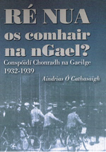 Ré Nua os Comhair na nGael Conspóidí Chonradh na Gaeilge 1932-1939 Aindrias Ó Cathasaigh Re Nua os Comhair na nGael? Cunspoidi Chonradh na Gaeilge 1932-1939 Aindrias O Cathasaigh