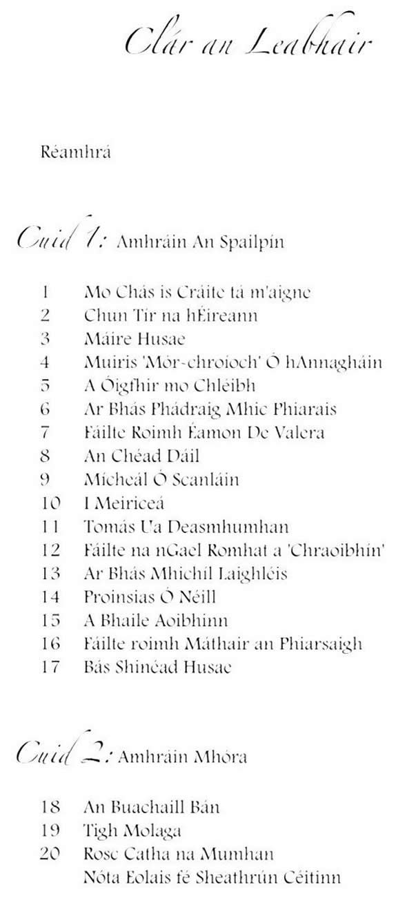 Mo Chás is Cráite tá m'aigne, Chun Tír na hÉireann, Máire Hussae, Muiris Mór-chríoch Ó hAnnagháin, A Óigfhir mo Chléibh, Ar bhás Pádraig Mhic Phiarais, Fáilte roimh Éamonn de Valera, An Chéad Dáil, Mícheál Ó Scanláin, I Meiriceá, Tomás Ua Deasmhumhain, Fáilte na nGael roimh a 'Chraoibhín', Ar bhás Mhichíl Laighléis, Prionsias Ó Néill, A Bhaile Aoibhinn, Fáilte roimh máthair an Phiarsaigh, Bás Sinéad Hussae, An Buachaill Bán, Tigh Molaga, Rosc Catha na Mumhan, Seathrún Céitinn, 