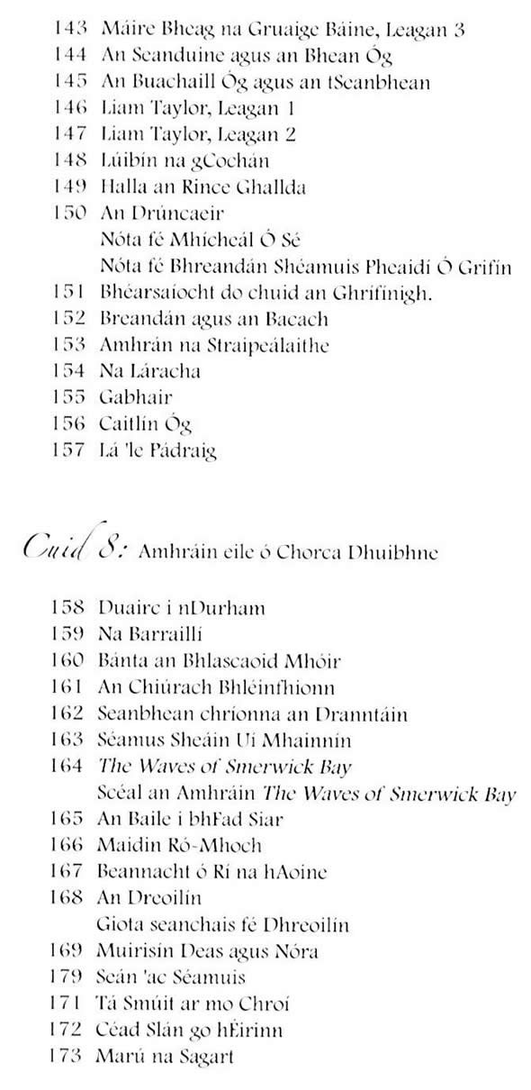 Máire Bheag na Gruaige leagan 3, An Seanduine agus an bhean óg, An Buachaill óg agus an tseanbhean, Liam Taylor, Lúibín na gCochán, Halla na Rince Ghallda, An Drúncaeir, Bhéarsaíocht de chuid an Ghrifinigh, Breandán agus an Bacach, Amhrán na Straipeálaithe, Na Láracha, Gabhair, Cailín Óg, Lá 'le Pádraig, Duairc i nDurham, Na BairrillíBánta an Bhlascaoid Mhóir, An Chiúrach Bhléinfhionn, The Waves of Smerwick Bay, An baile i bhFad Siar, Maidin ró-mhoch, Beannacht ó Rí na hAoine, An Dreoilín, Muirisín deas agus Nóra, Seán Mac Séamuis, Tá smúit ar mo Chroí, Céad slán go hÉirinn, Marú na Sagart