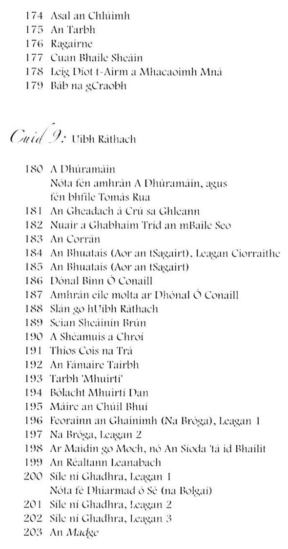 Asal an Chlúimh, An Tarbh, Ragairne, Cuan Bhaile Sheáin, Leig díot t-airm a mhacaoimh mná, Báb na gCraobh, A Dhúramán, An Ghaedach á crú sa ghleann, Nuair a Ghabhaim tríd an mBaile seo, An Corrán, An Bhuatais Aor an tSagairt, Dónal Binn Ó Canaill, Slán go hUíbh Ráthach, Scian Sheáinín Brún, A Shéamuis a chroí, Thíos cois trá, An Fámaire Tarbh, Tarbh Mhuirtí, Bólacht Mhuire Dan, Máire an chúil bhuí, Feorainn an Ghainnimh, Na Bróga, Ar maidin go moch, An Síoda 'tá id' bhailit, An Réaltán Leanabach, Síle ní Ghadhra, An Madge 